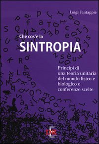 Che cos'è la sintropia. Principi di una teoria unitaria del …