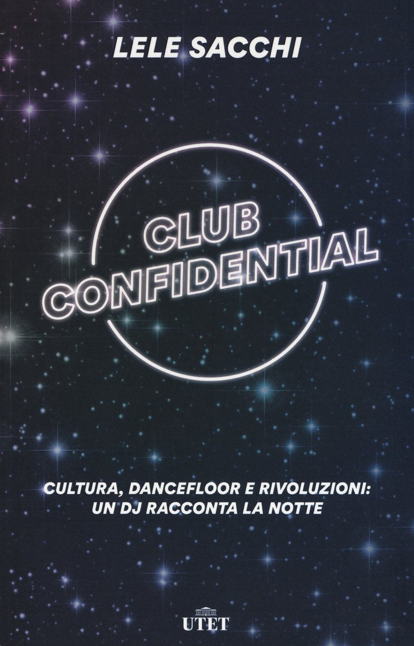 Club confidential. Cultura, dancefloor e rivoluzioni: un dj racconta la …