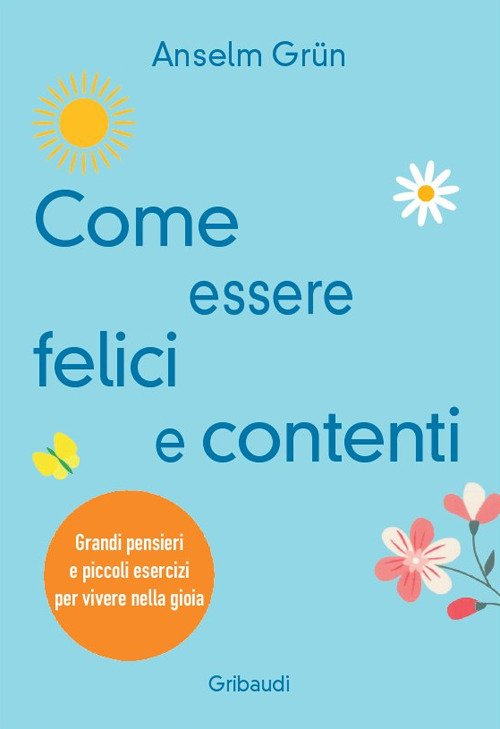 Come essere felici e contenti. Grandi pensieri e piccoli esercizi …