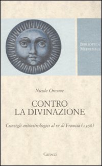 Contro la divinazione. Consigli astrologici al re di Francia (1356). …