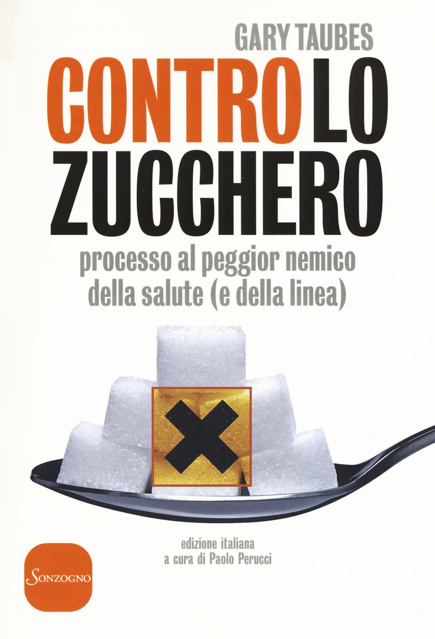 Contro lo zucchero. Processo al peggior nemico della salute (e …