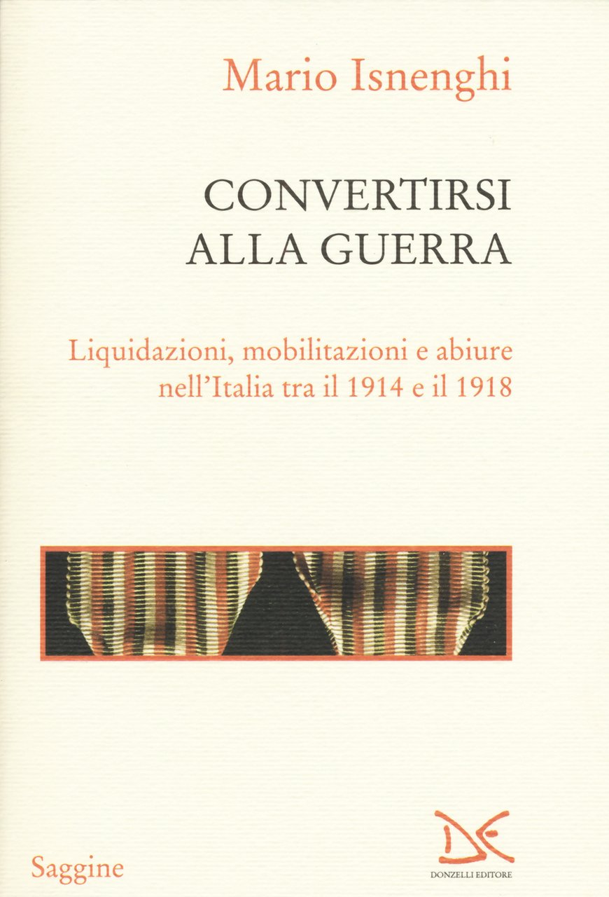 Convertirsi alla guerra. Liquidazioni, mobilitazioni e abiure nell'Italia tra il … | Immagine principale