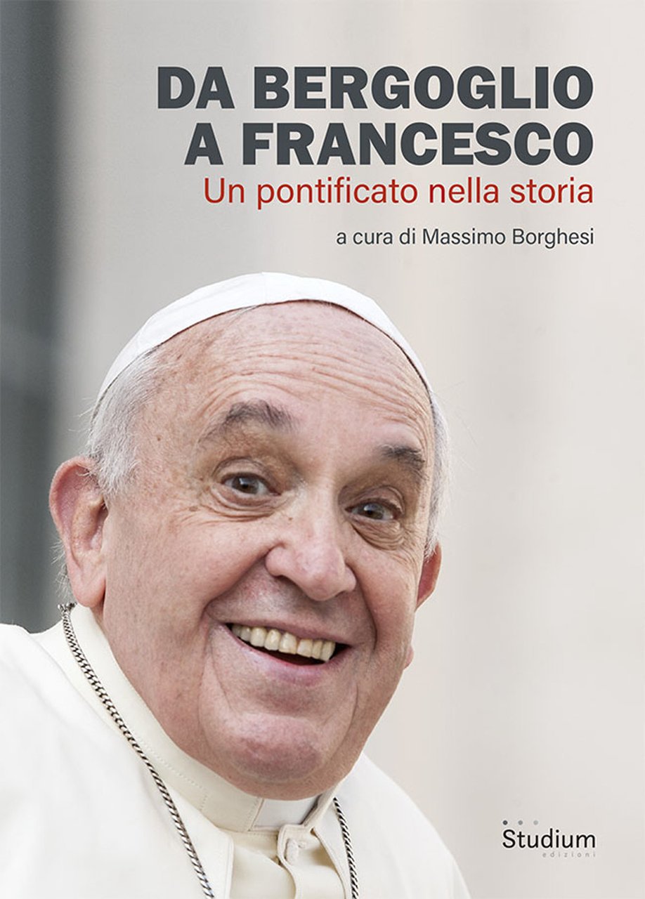 Da Bergoglio a Francesco. Un pontificato nella storia