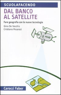 Dal banco al satellite. Fare geografia con le nuove tecnologie. …