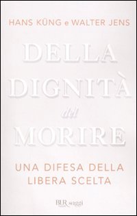 Della dignità del morire. Una difesa della libera scelta