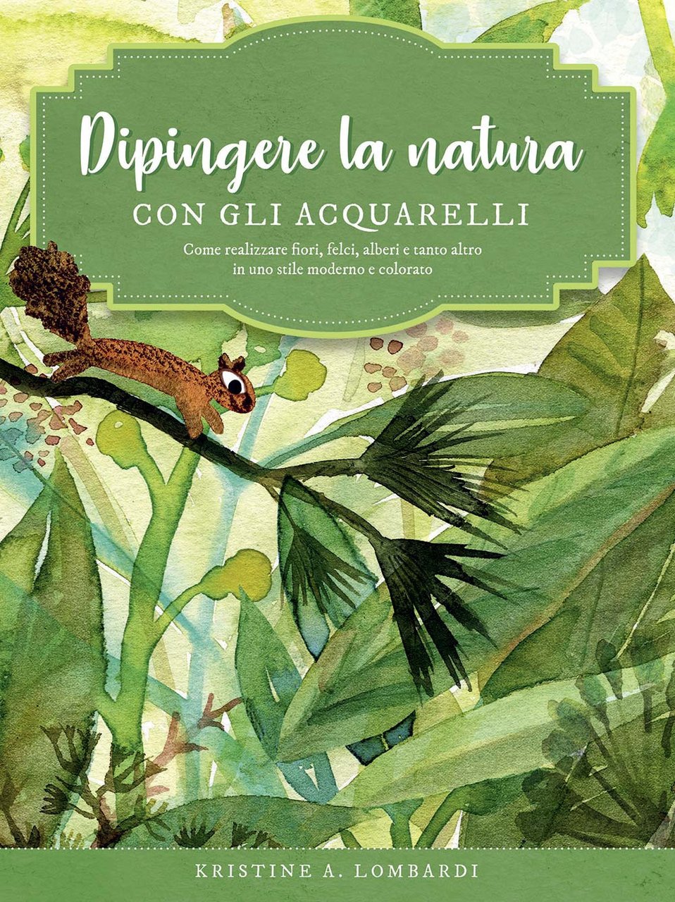 Dipingere la natura con gli acquarelli. Come realizzare fiori, felci, …