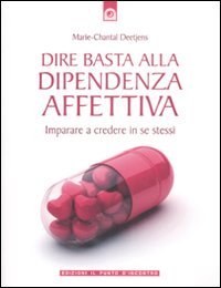Dire basta alla dipendenza affettiva. Imparare a credere in se …