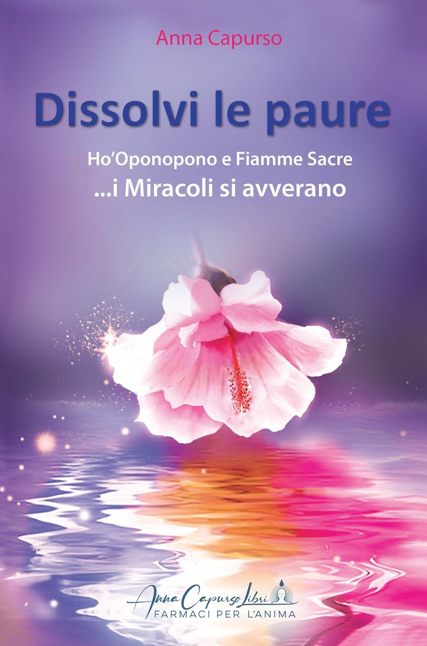 Dissolvi le paure. Ho'Oponopono e fiamme sacre. i miracoli si …