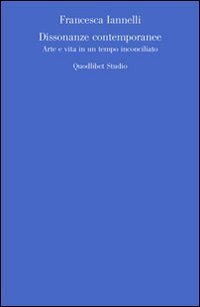 Dissonanze contemporanee. Arte e vita in un tempo inconciliato