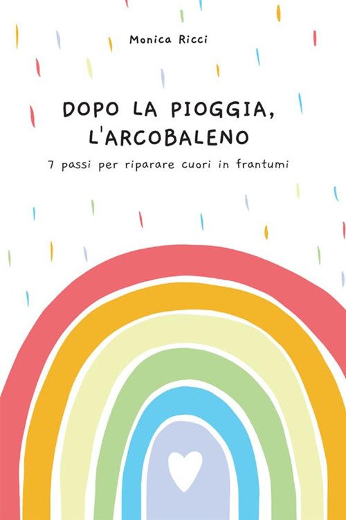 Dopo la pioggia, l'arcobaleno. 7 passi per riparare cuori in …