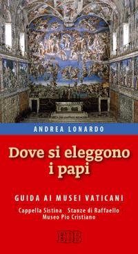Dove si eleggono i papi. Guida ai Musei Vaticani, Cappella …