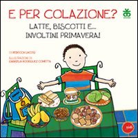 E per colazione? Latte, biscotti e. involtini primavera! Ediz. illustrata