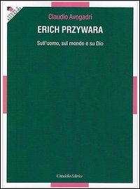 Erich Przywara. Sull'uomo, sul mondo e su Dio