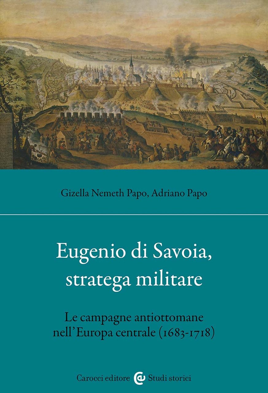 Eugenio di Savoia, stratega militare. Le campagne antiottomane nell'Europa centrale …