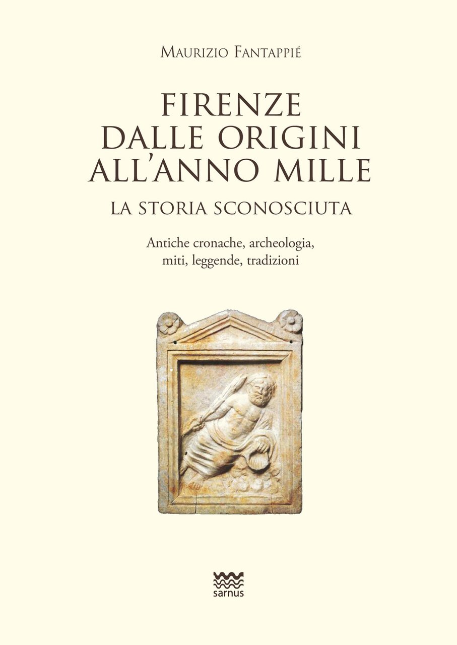 Firenze dalle origini all'anno mille. La storia sconosciuta. Antiche cronache, …
