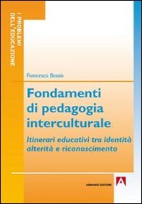 Fondamenti di pedagogia interculturale. Itinerari educativi tra identità, alterità e …