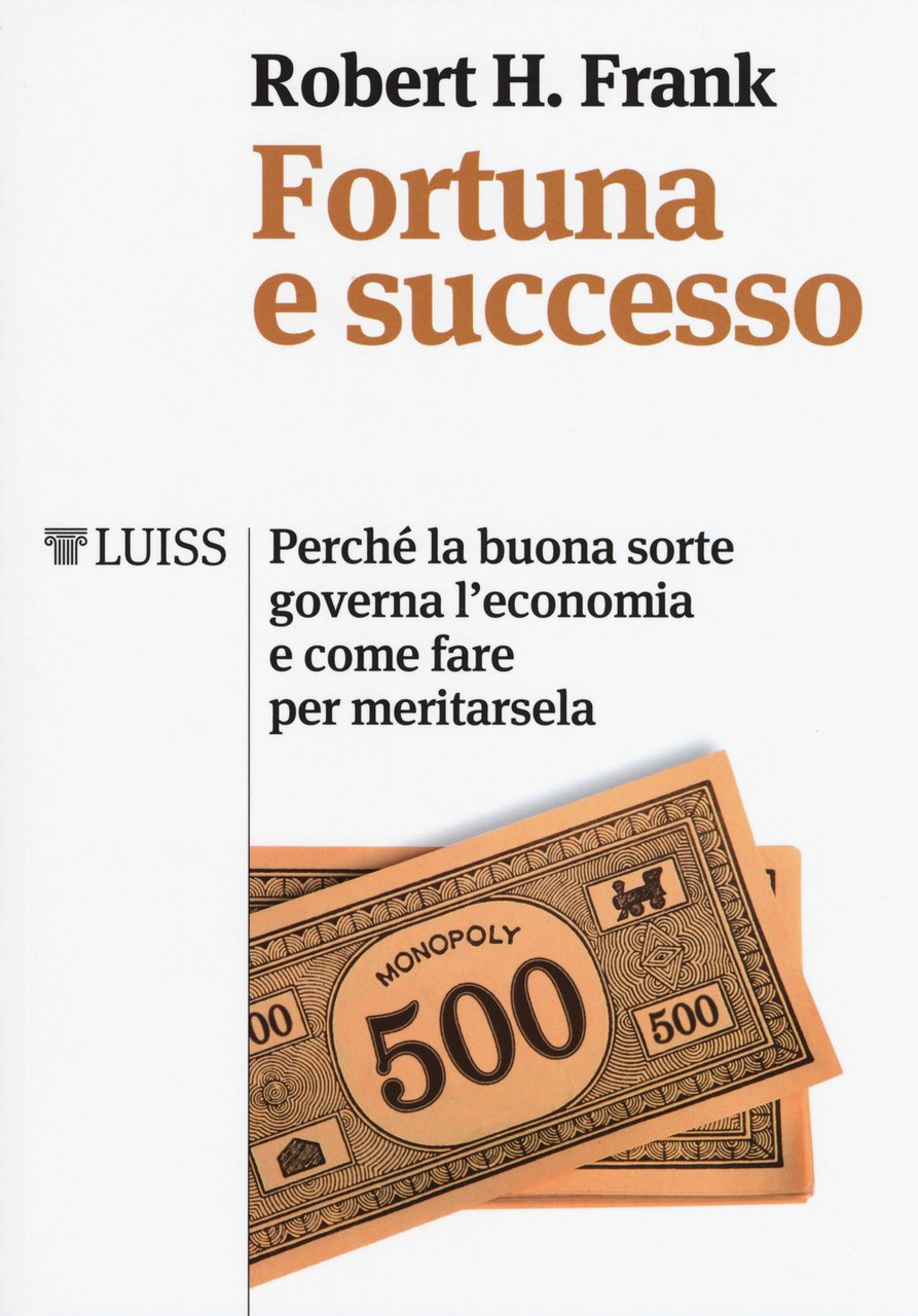 Fortuna e successo. Perché la buona sorte governa l'economia e …