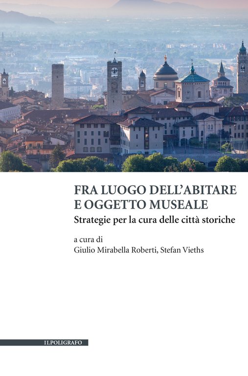 Fra luogo dell'abitare e oggetto museale. Strategie per la cura delle città storiche
