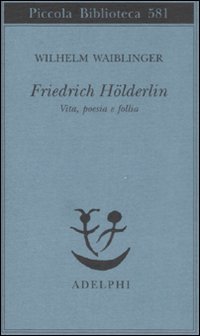 Friedrich Hölderlin. Vita, poesia e follia
