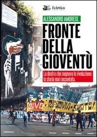 Fronte della gioventù. La destra che sognava la rivoluzione. La …