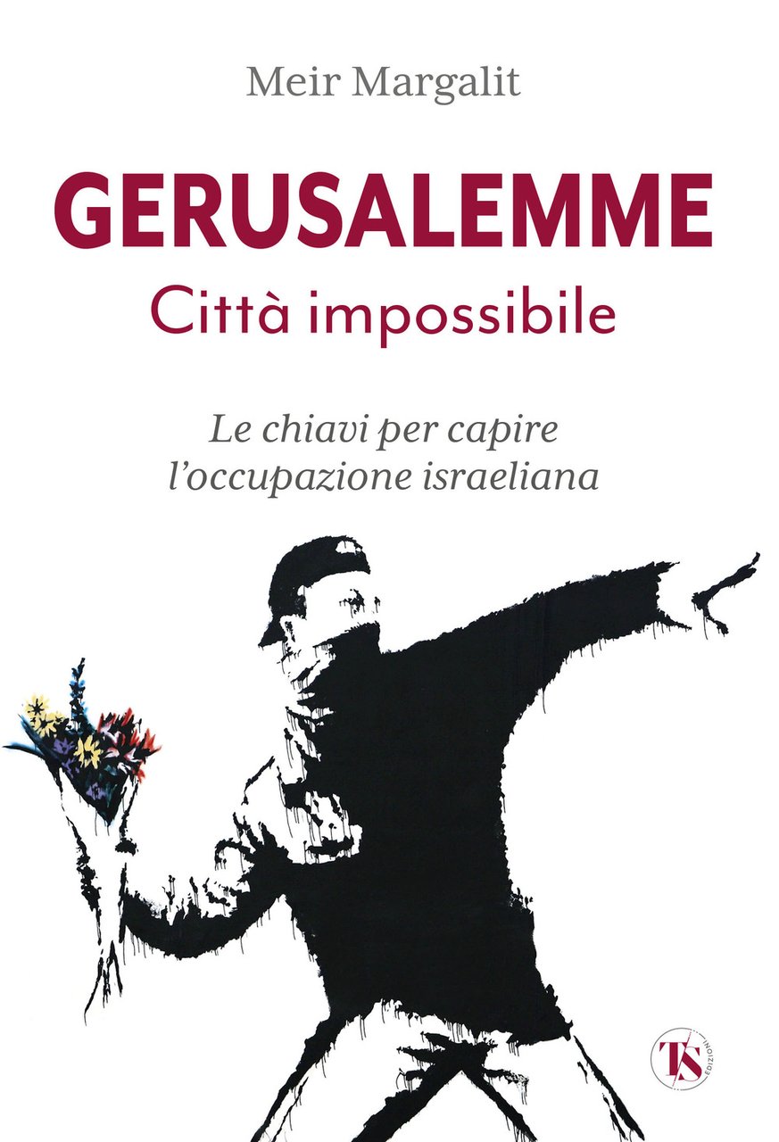 Gerusalemme la città impossibile. Chiavi per comprendere l'occupazione israeliana. Nuova …