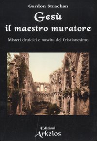 Gesù il maestro muratore. Misteri druidici e nascita del Cristianesimo | Immagine principale