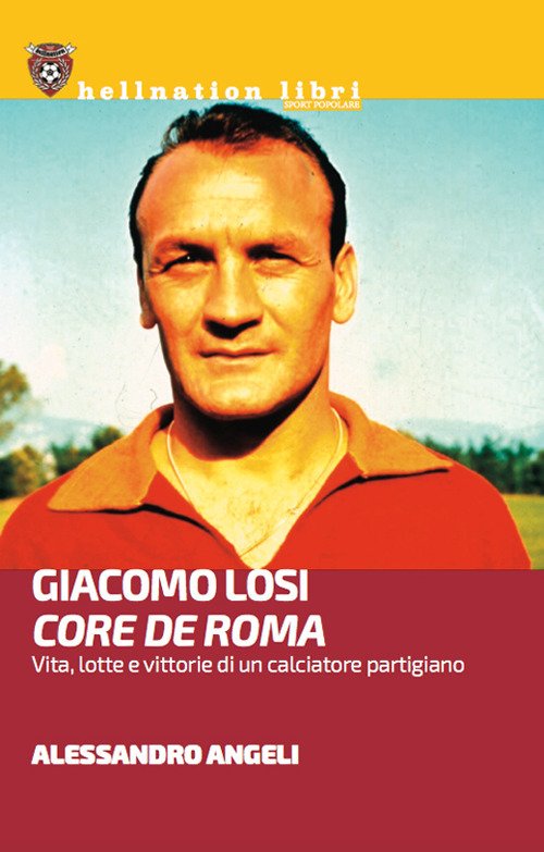 Giacomo Losi. Core de Roma. Vita, lotte e vittorie di …