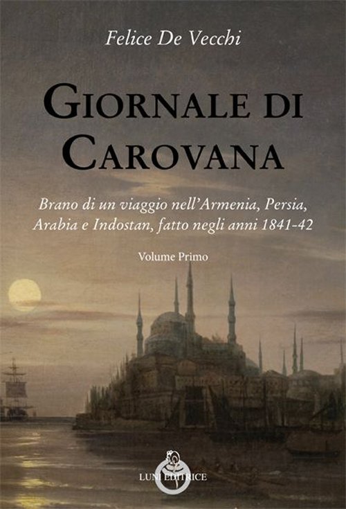 Giornale di carovana. Brano di un viaggio nell'Armenia, Persia, Arabia …