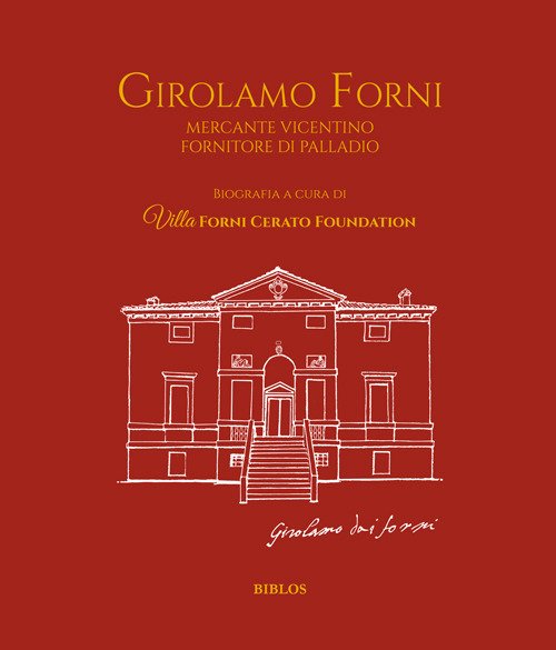 Girolamo Forni. Mercante vicentino fornitore di Palladio. Ediz. italiana e …