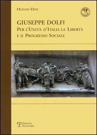Giuseppe Dolfi. Per l'unità d'Italia, la libertà e il progresso …