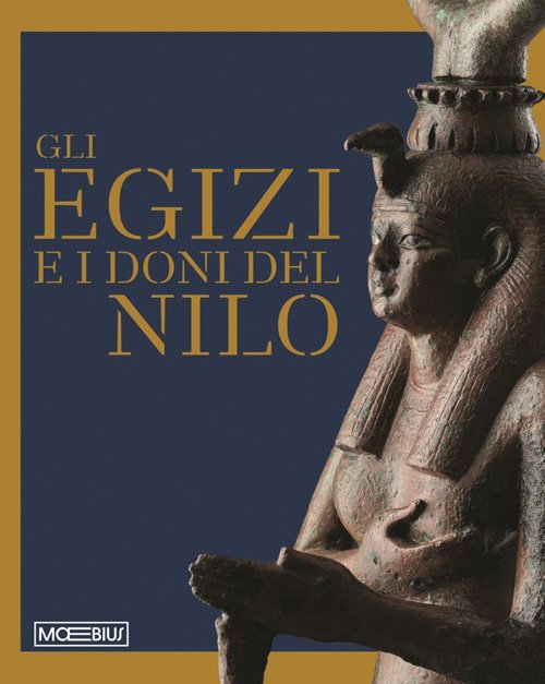 Gli egizi e i doni del Nilo. Ediz. illustrata