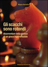 Gli scacchi sono rotondi. Disavventure della pratica di un gioco …