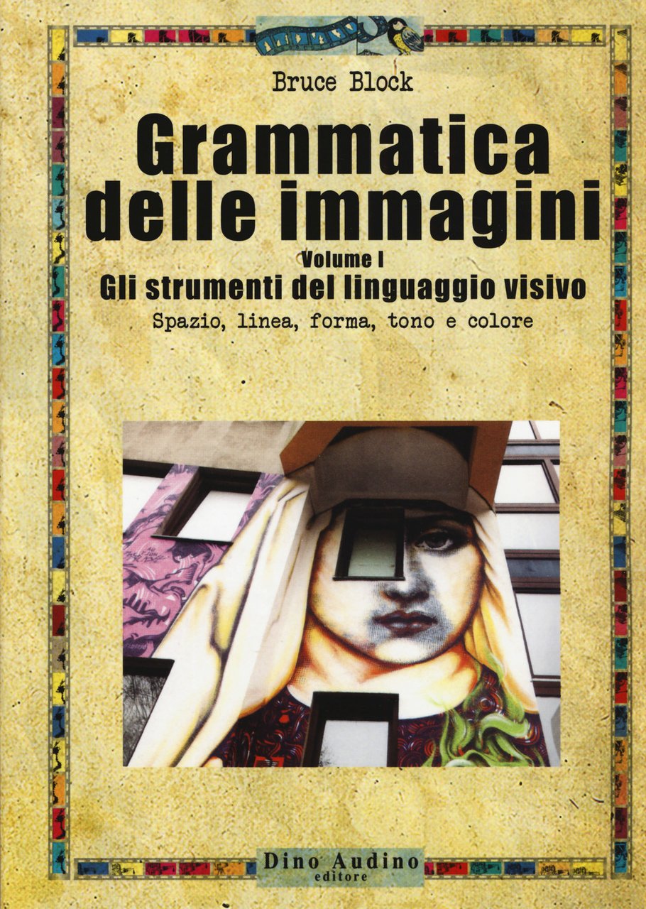 Grammatica delle immagini. Vol. 1: Gli strumenti del linguaggio visivo. …