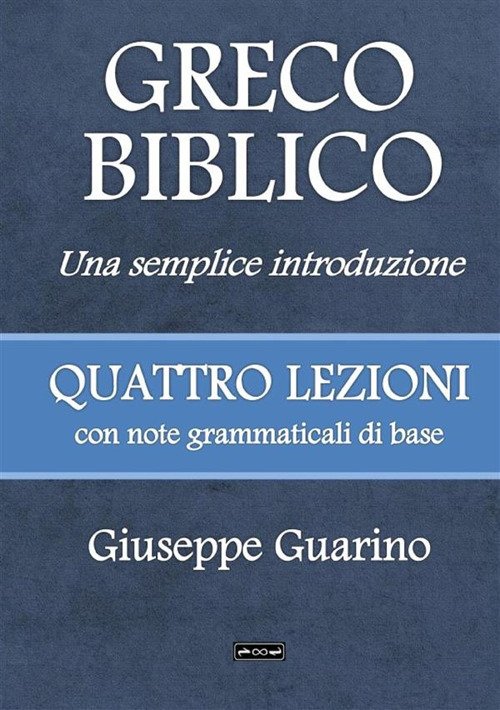 Greco biblico. Una semplice introduzione. Quattro lezioni con note grammaticali …