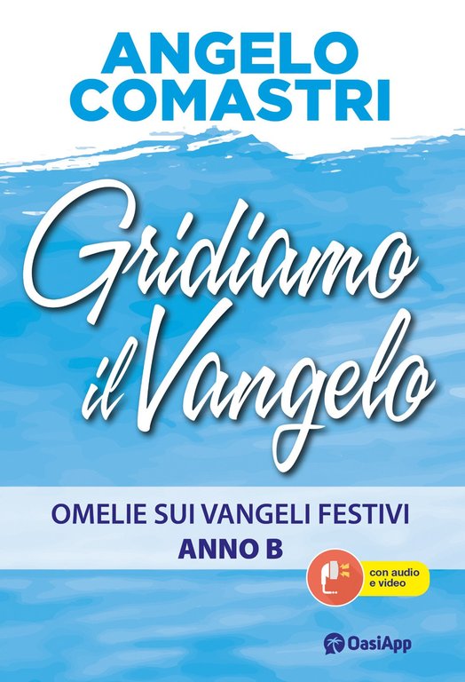 Gridiamo il Vangelo. Omelie sui Vangeli festivi. Anno B. Con …