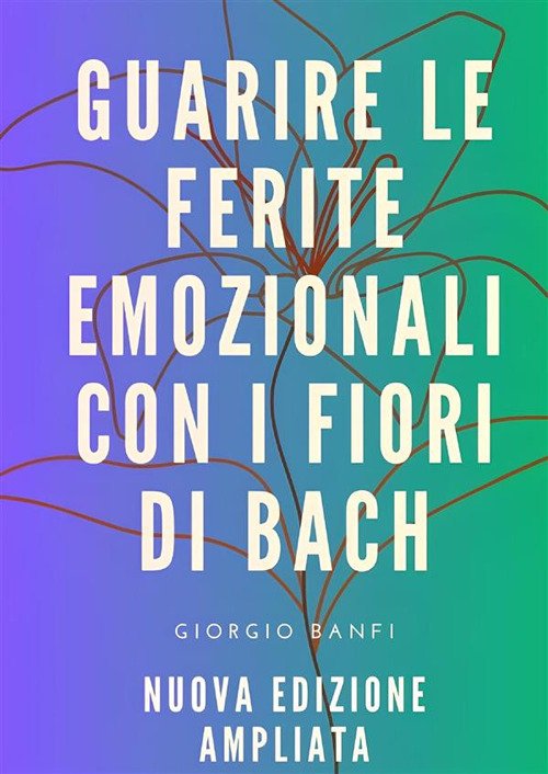 Guarire le ferite emozionali con i fiori di Bach. Ediz. …