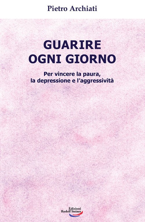 Guarire ogni giorno. Per vincere la paura, la depressione e …