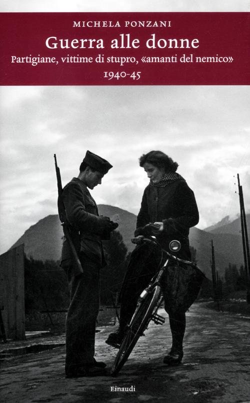 Guerra alle donne. Partigiane, vittime di stupro, «amanti del nemico» …