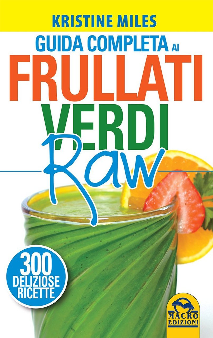 Guida completa ai frullati verdi raw. 300 deliziose ricette