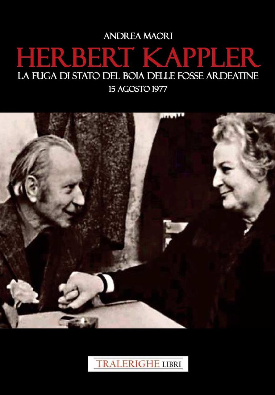 Herbert Kappler. La fuga di Stato del boia delle Fosse …