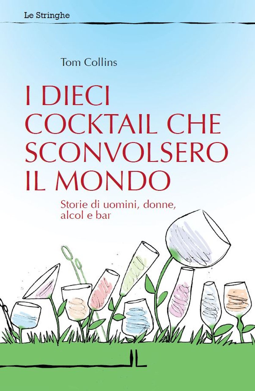 I dieci cocktail che sconvolsero il mondo. Storie di uomini, …
