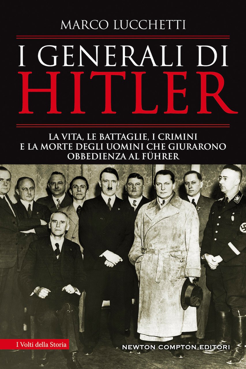 I generali di Hitler. La vita, le battaglie, i crimini …
