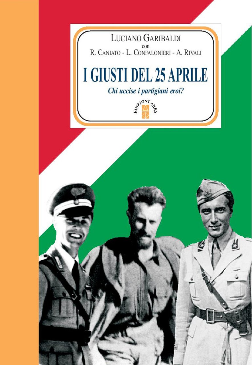 I giusti del 25 aprile. Chi uccise i partigiani eroi? …