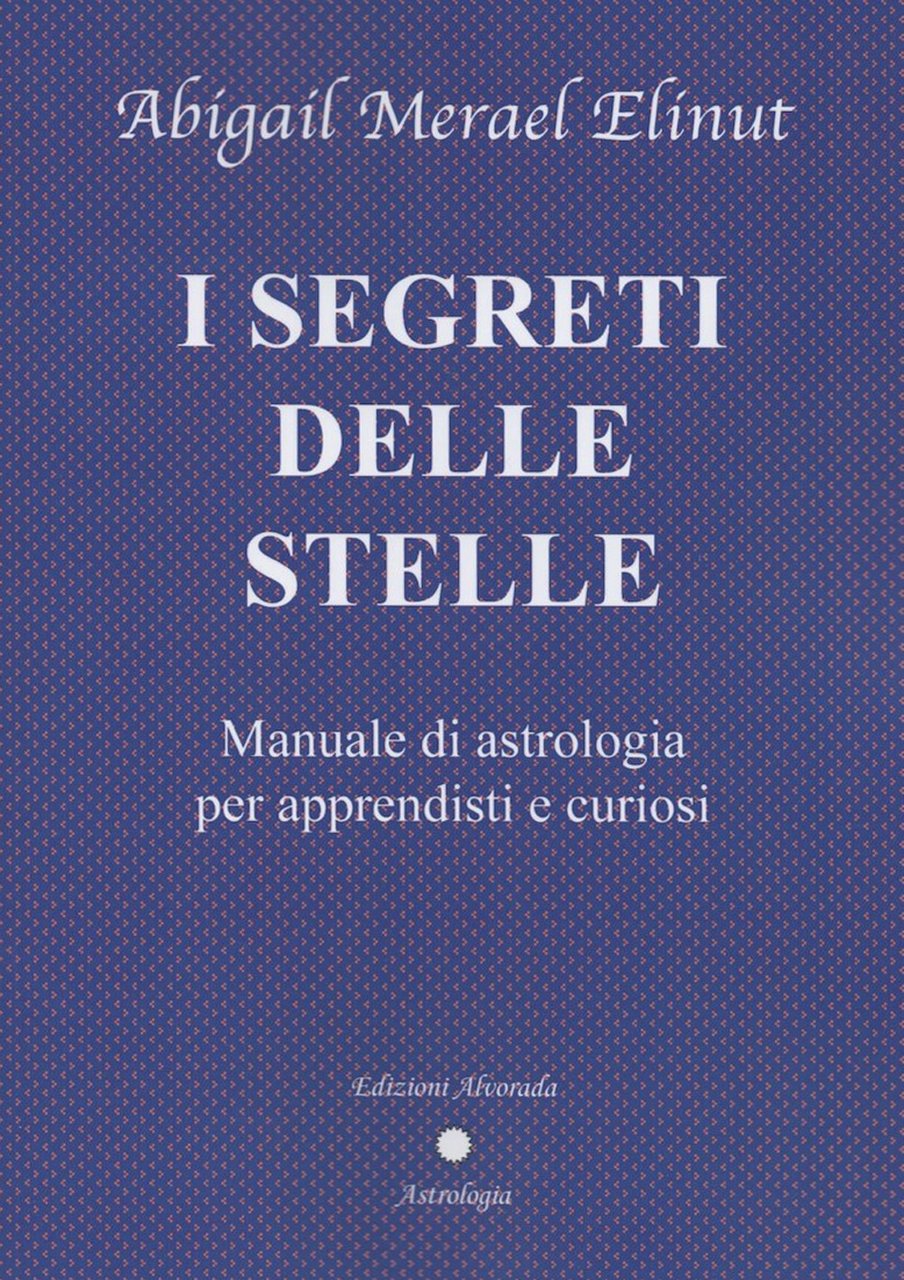 I segreti delle stelle. Manuale di astrologia per apprendisti e …