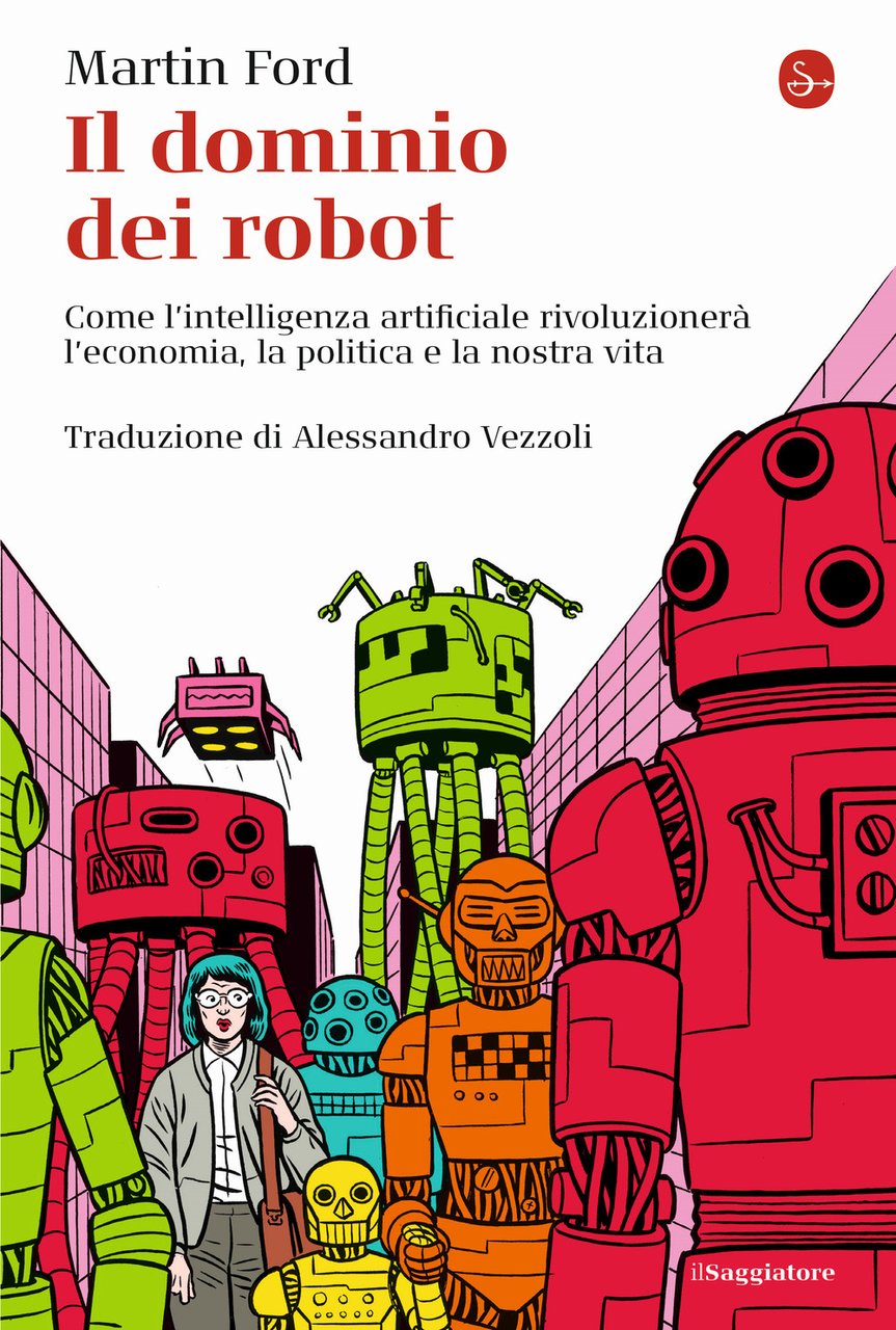 Il dominio dei robot. Come l'intelligenza artificiale rivoluzionerà l'economia, la …