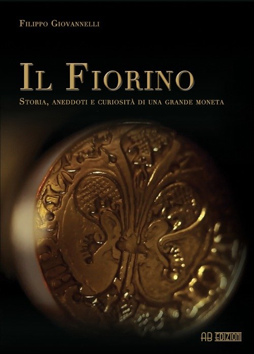 Il Fiorino. Storia, aneddoti e curiosità di una grande moneta