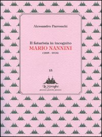 Il futurista in incognito. Mario Nannini (1895-1918). Ediz. illustrata