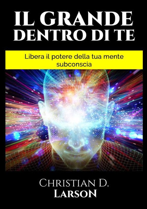 Il grande dentro di te. Libera il Potere della tua …