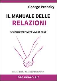 Il manuale delle relazioni. Una guida semplice per relazioni appaganti