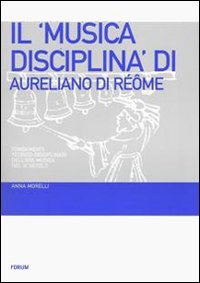 Il «Musica disciplina» di Aureliano di Réôme. Fondamenti teorico-disciplinari dell'ars …